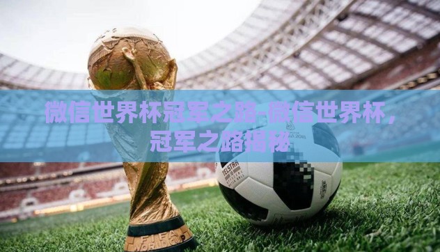 微信世界杯冠军之路-微信世界杯,冠军之路揭秘 微信世界杯冠军之路-微信世界杯,冠军之路揭秘