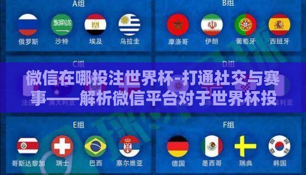 微信在哪投注世界杯-打通社交与赛事——解析微信平台对于世界杯投注的独特角色
