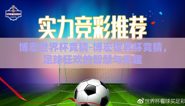 博宏世界杯竞猜-博宏世界杯竞猜,足球狂欢的智慧与乐趣 博宏世界杯竞猜-博宏世界杯竞猜,足球狂欢的智慧与乐趣