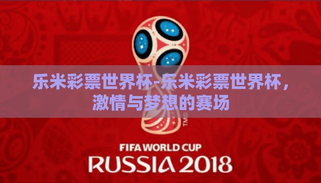 乐米彩票世界杯-乐米彩票世界杯,激情与梦想的赛场 乐米彩票世界杯-乐米彩票世界杯,激情与梦想的赛场