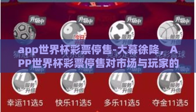 app世界杯彩票停售-大幕徐降，APP世界杯彩票停售对市场与玩家的影响