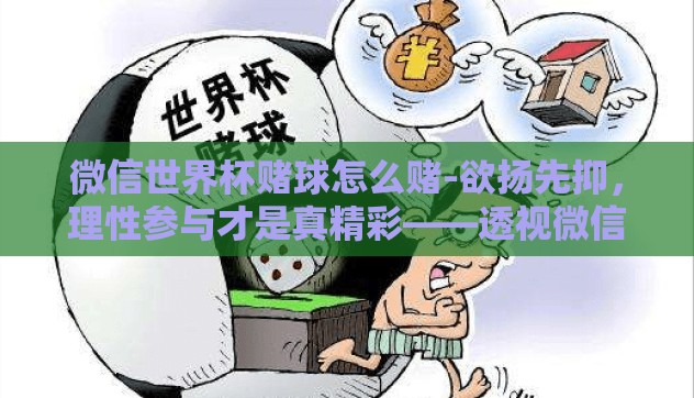 微信世界杯赌球怎么赌-欲扬先抑，理性参与才是真精彩——透视微信世界杯赌球的误入歧途