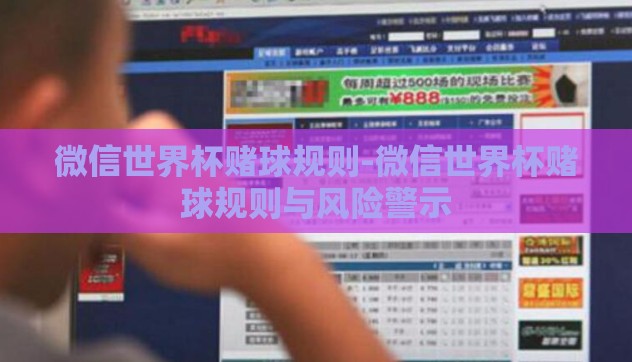 微信世界杯赌球规则-微信世界杯赌球规则与风险警示
