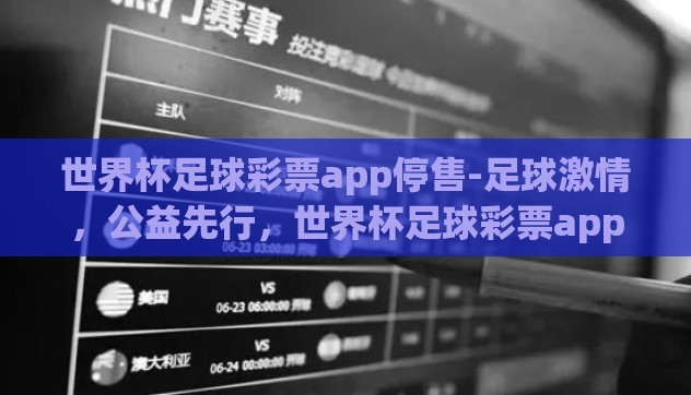 世界杯足球彩票app停售-足球激情,公益先行,世界杯足球彩票app为何选择暂停 世界杯足球彩票app停售-足球激情,公益先行,世界杯足球彩票app为何选择暂停