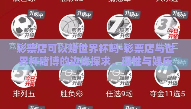 彩票店可以赌世界杯吗-彩票店与世界杯赌博的边缘探求,理性与娱乐的界限 彩票店可以赌世界杯吗-彩票店与世界杯赌博的边缘探求,理性与娱乐的界限