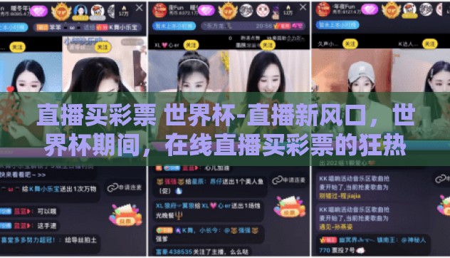 直播买彩票 世界杯-直播新风口,世界杯期间,在线直播买彩票的狂热风暴 直播买彩票 世界杯-直播新风口,世界杯期间,在线直播买彩票的狂热风暴