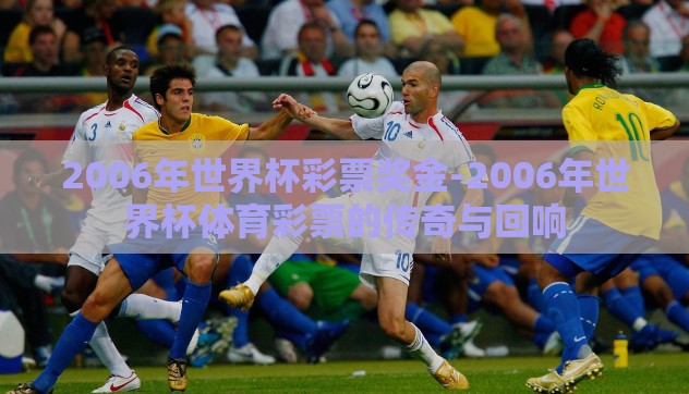2006年世界杯彩票奖金-2006年世界杯体育彩票的传奇与回响 2006年世界杯彩票奖金-2006年世界杯体育彩票的传奇与回响
