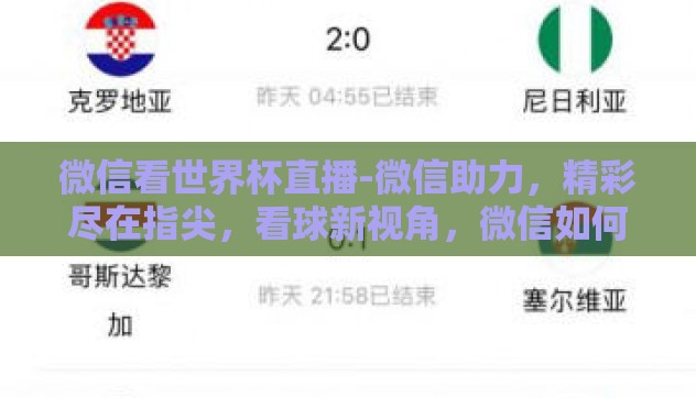 微信看世界杯直播-微信助力,精彩尽在指尖,看球新视角,微信如何成为世界杯直播好帮手 微信看世界杯直播-微信助力,精彩尽在指尖,看球新视角,微信如何成为世界杯直播好帮手